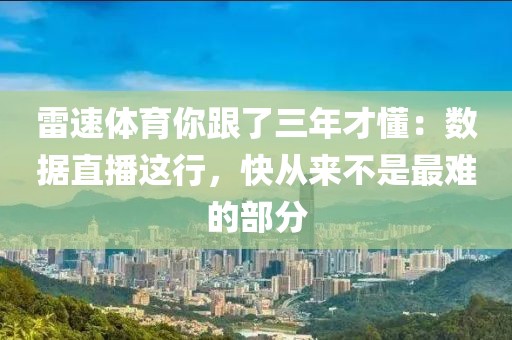 雷速体育你跟了三年才懂：数据直播这行，快从来不是最难的部分