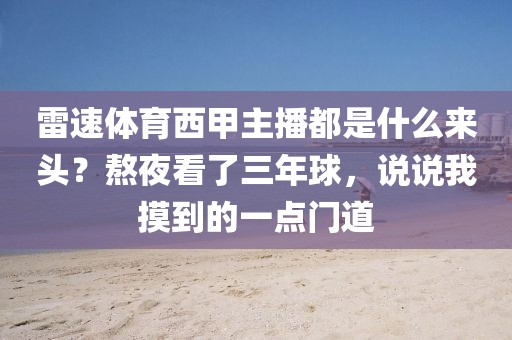 雷速体育西甲主播都是什么来头？熬夜看了三年球，说说我摸到的一点门道