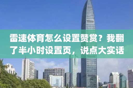 雷速体育怎么设置赞赏？我翻了半小时设置页，说点大实话