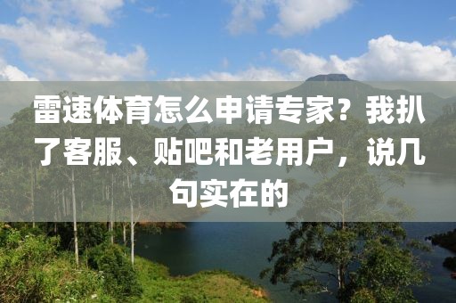 雷速体育怎么申请专家？我扒了客服、贴吧和老用户，说几句实在的