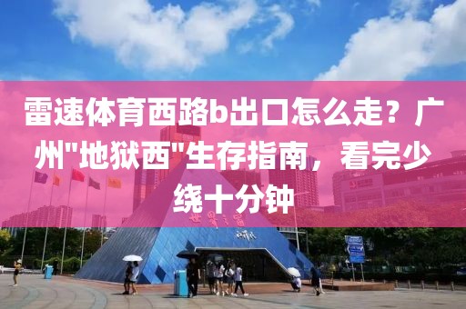 雷速体育西路b出口怎么走？广州