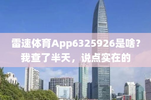 雷速体育App6325926是啥？我查了半天，说点实在的