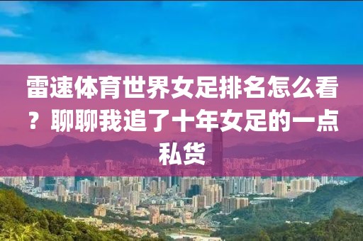 雷速体育世界女足排名怎么看？聊聊我追了十年女足的一点私货