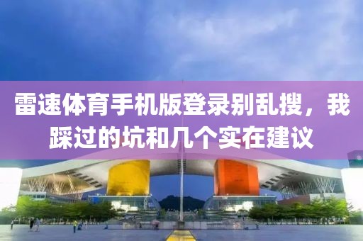 雷速体育手机版登录别乱搜，我踩过的坑和几个实在建议