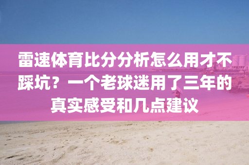 雷速体育比分分析怎么用才不踩坑？一个老球迷用了三年的真实感受和几点建议