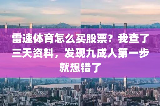雷速体育怎么买股票？我查了三天资料，发现九成人第一步就想错了