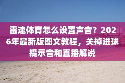 雷速体育怎么设置声音?2026年最新版图文教程,关掉进球提示音和直播解说