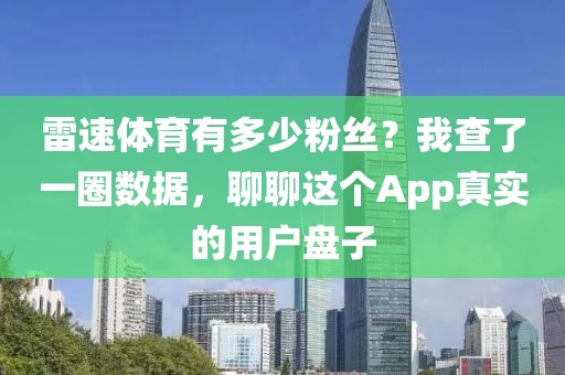 雷速体育有多少粉丝？我查了一圈数据，聊聊这个App真实的用户盘子