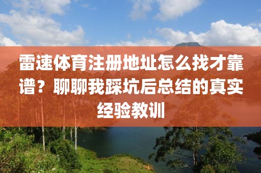 雷速体育注册地址怎么找才靠谱？聊聊我踩坑后总结的真实经验教训