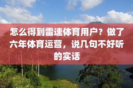 怎么得到雷速体育用户？做了六年体育运营，说几句不好听的实话
