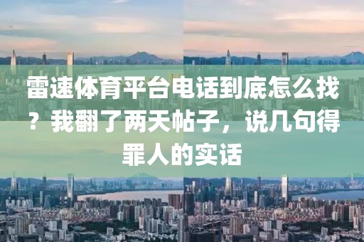 雷速体育平台电话到底怎么找？我翻了两天帖子，说几句得罪人的实话
