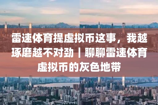 雷速体育提虚拟币这事，我越琢磨越不对劲｜聊聊雷速体育虚拟币的灰色地带