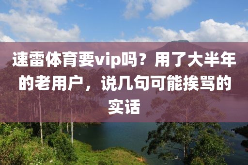 速雷体育要vip吗？用了大半年的老用户，说几句可能挨骂的实话