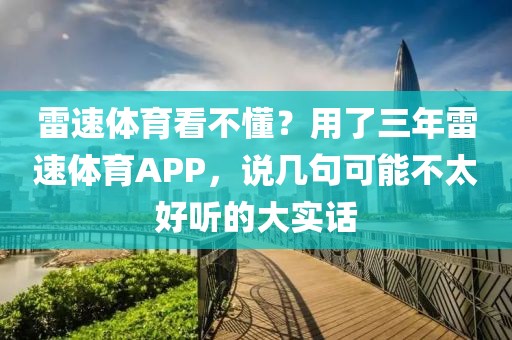 雷速体育看不懂？用了三年雷速体育APP，说几句可能不太好听的大实话