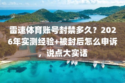 雷速体育账号封禁多久？2026年实测经验+被封后怎么申诉，说点大实话