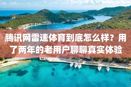 腾讯网雷速体育到底怎么样？用了两年的老用户聊聊真实体验