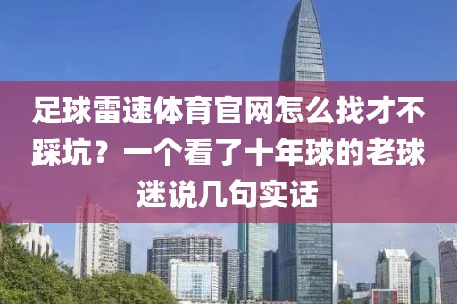 足球雷速体育官网怎么找才不踩坑？一个看了十年球的老球迷说几句实话