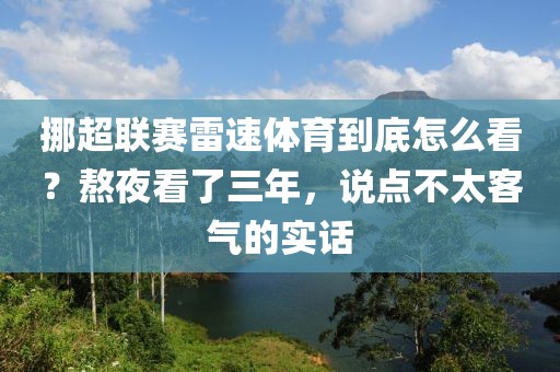 挪超联赛雷速体育到底怎么看？熬夜看了三年，说点不太客气的实话