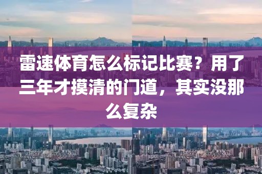 雷速体育怎么标记比赛？用了三年才摸清的门道，其实没那么复杂