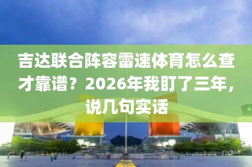 吉达联合阵容雷速体育怎么查才靠谱？2026年我盯了三年，说几句实话