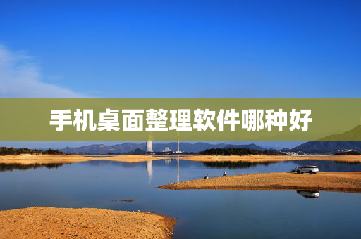 手机桌面整理软件哪种好